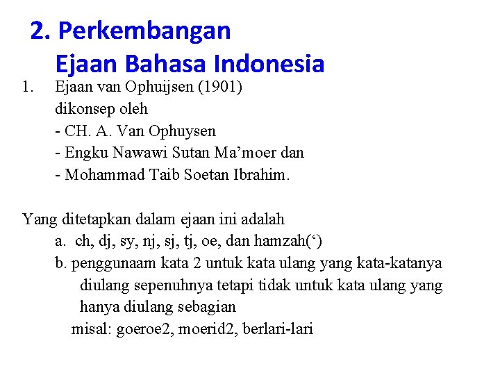 2. Perkembangan Ejaan Bahasa Indonesia 1. Ejaan van Ophuijsen (1901) dikonsep oleh - CH.