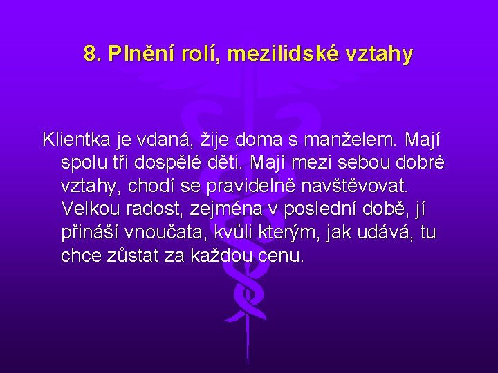 8. Plnění rolí, mezilidské vztahy Klientka je vdaná, žije doma s manželem. Mají spolu