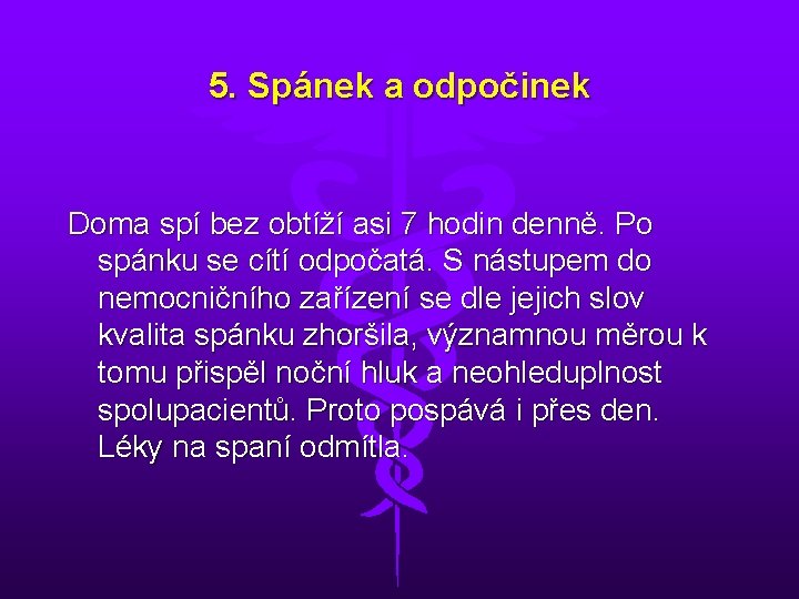 5. Spánek a odpočinek Doma spí bez obtíží asi 7 hodin denně. Po spánku