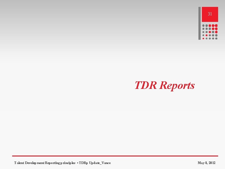 31 TDR Reports Talent Development Reporting principles • TDRp Update_Vance May 8, 2012 