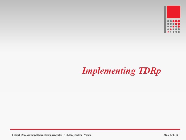 Implementing TDRp Talent Development Reporting principles • TDRp Update_Vance May 8, 2012 