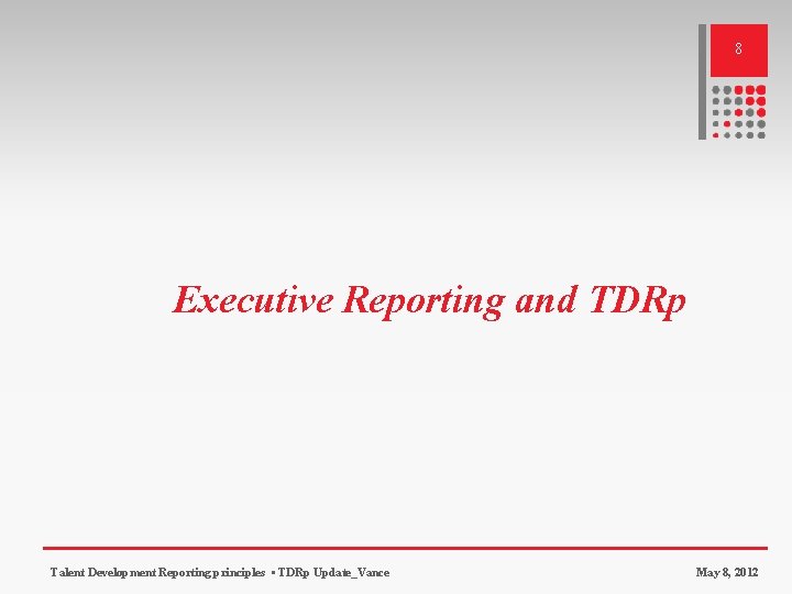 8 Executive Reporting and TDRp Talent Development Reporting principles • TDRp Update_Vance May 8,