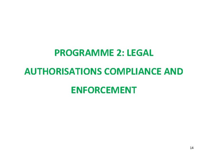 PROGRAMME 2: LEGAL AUTHORISATIONS COMPLIANCE AND ENFORCEMENT 14 