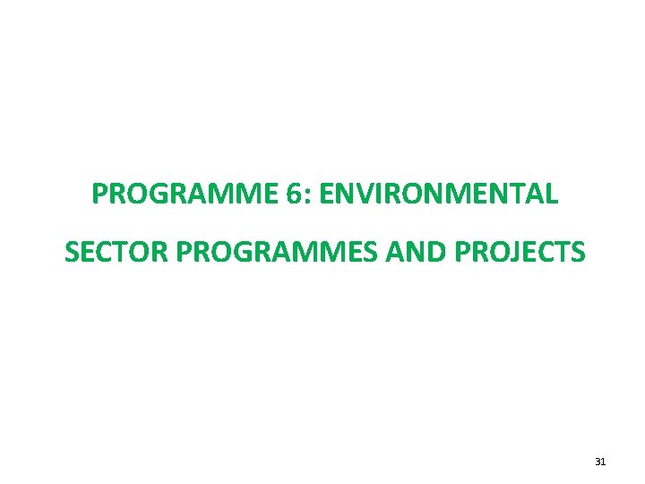 PROGRAMME 6: ENVIRONMENTAL SECTOR PROGRAMMES AND PROJECTS 31 