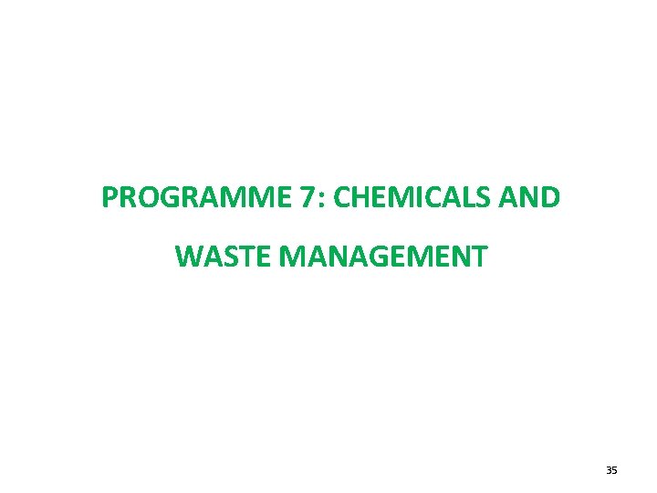PROGRAMME 7: CHEMICALS AND WASTE MANAGEMENT 35 