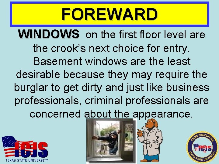 FOREWARD WINDOWS on the first floor level are the crook’s next choice for entry.