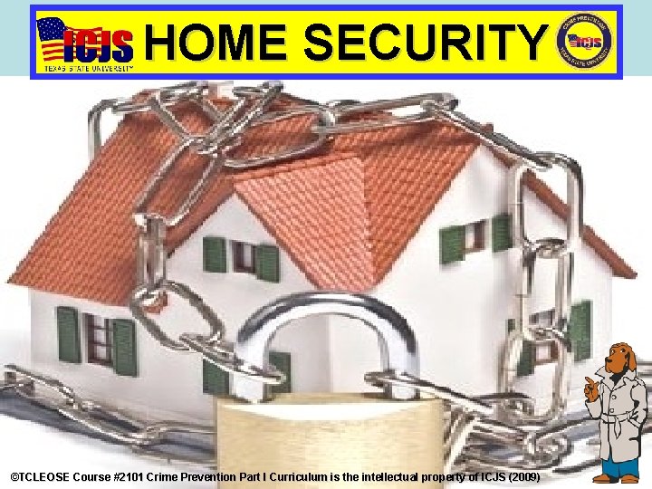 HOME SECURITY ©TCLEOSE Course #2101 Crime Prevention Part I Curriculum is the intellectual property