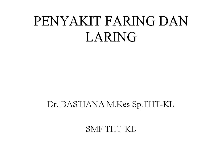 PENYAKIT FARING DAN LARING Dr. BASTIANA M. Kes Sp. THT-KL SMF THT-KL 
