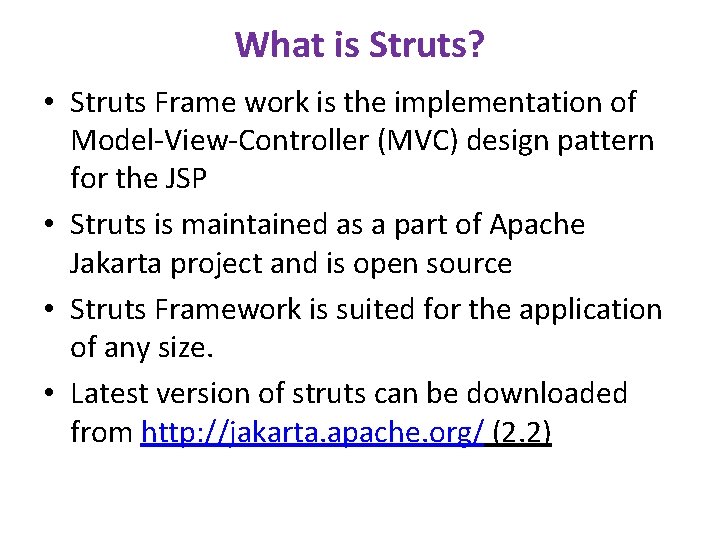 What is Struts? • Struts Frame work is the implementation of Model-View-Controller (MVC) design What is Struts? • Struts Frame work is the implementation of Model-View-Controller (MVC) design