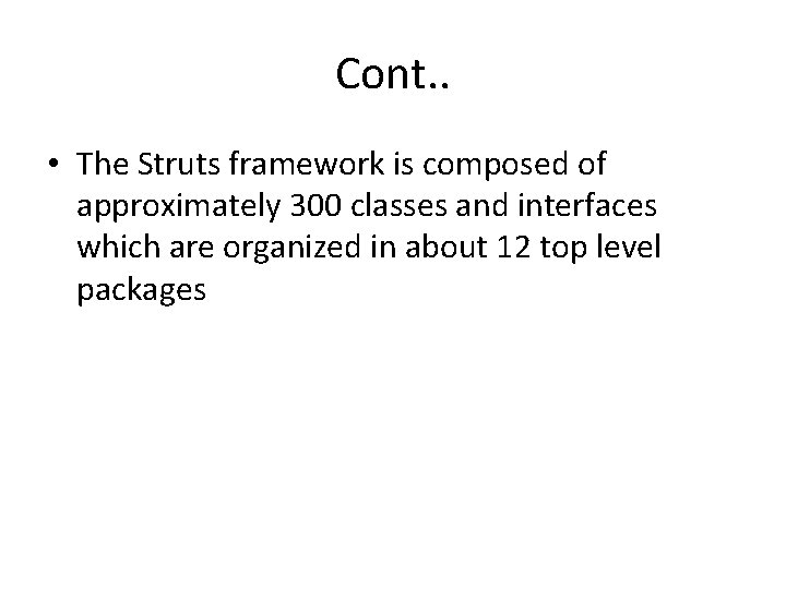Cont. . • The Struts framework is composed of approximately 300 classes and interfaces Cont. . • The Struts framework is composed of approximately 300 classes and interfaces