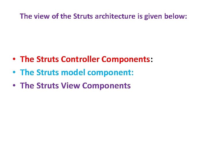 The view of the Struts architecture is given below: • The Struts Controller Components: The view of the Struts architecture is given below: • The Struts Controller Components: