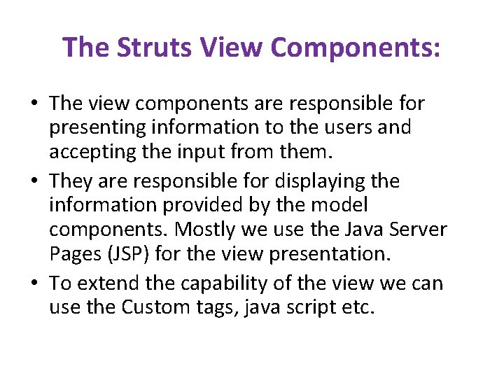 The Struts View Components: • The view components are responsible for presenting information to The Struts View Components: • The view components are responsible for presenting information to