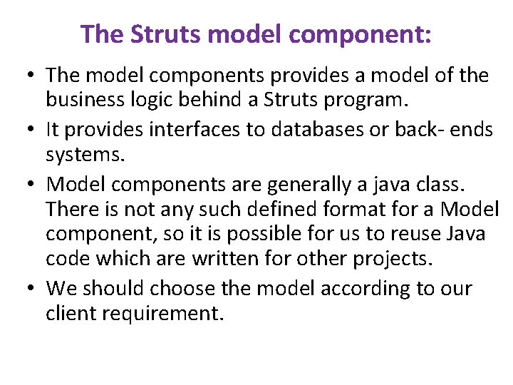 The Struts model component: • The model components provides a model of the business The Struts model component: • The model components provides a model of the business