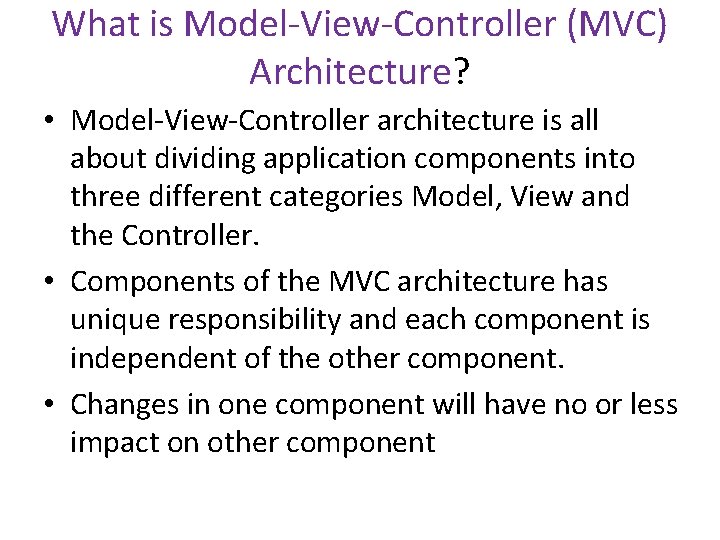 What is Model-View-Controller (MVC) Architecture? • Model-View-Controller architecture is all about dividing application components What is Model-View-Controller (MVC) Architecture? • Model-View-Controller architecture is all about dividing application components