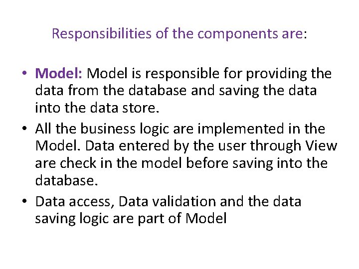 Responsibilities of the components are: • Model: Model is responsible for providing the data Responsibilities of the components are: • Model: Model is responsible for providing the data