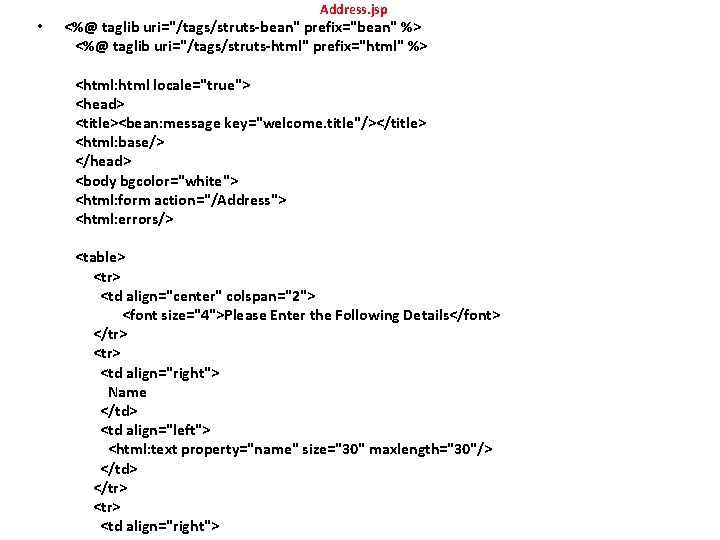 • Address. jsp <%@ taglib uri="/tags/struts-bean" prefix="bean" %> <%@ taglib uri="/tags/struts-html" prefix="html" %> • Address. jsp <%@ taglib uri="/tags/struts-bean" prefix="bean" %> <%@ taglib uri="/tags/struts-html" prefix="html" %>