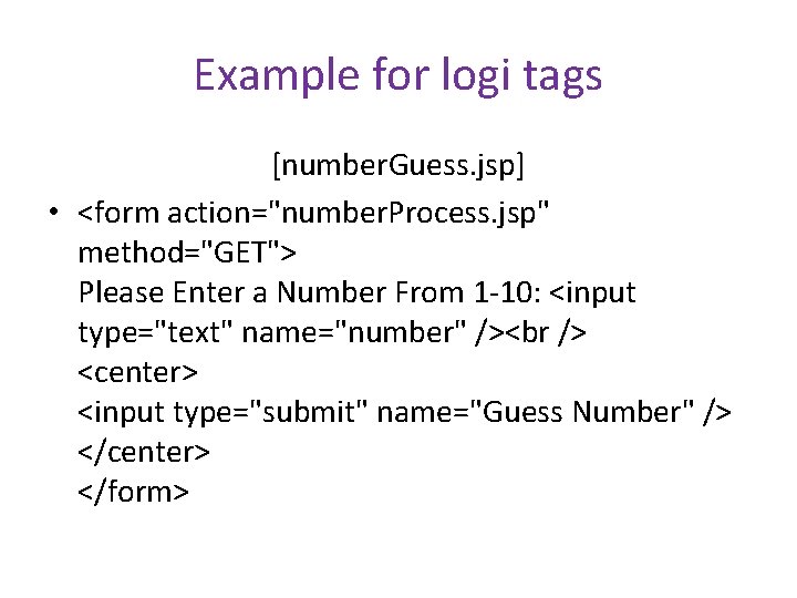 Example for logi tags [number. Guess. jsp] • <form action="number. Process. jsp" method="GET"> Please