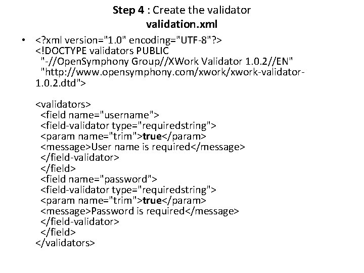 Step 4 : Create the validator validation. xml • <? xml version="1. 0" encoding="UTF-8"? Step 4 : Create the validator validation. xml • <? xml version="1. 0" encoding="UTF-8"?