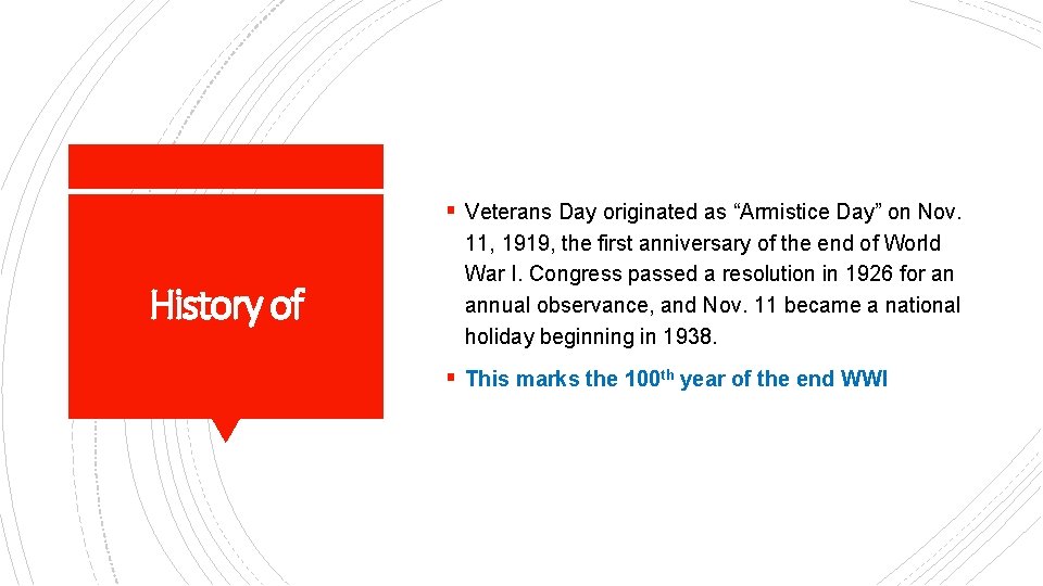 § Veterans Day originated as “Armistice Day” on Nov. History of 11, 1919, the