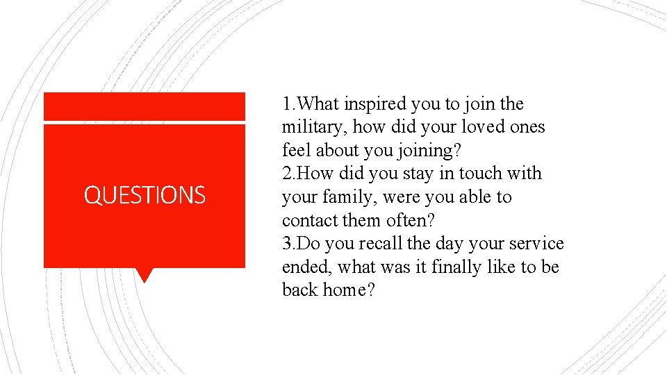 QUESTIONS 1. What inspired you to join the military, how did your loved ones