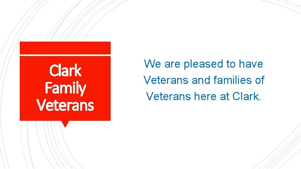 Clark Family Veterans We are pleased to have Veterans and families of Veterans here