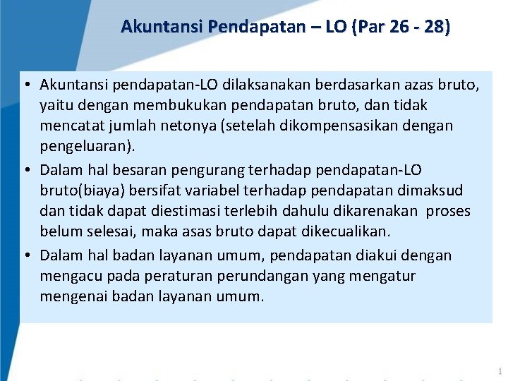 Akuntansi Pendapatan – LO (Par 26 - 28) • Akuntansi pendapatan-LO dilaksanakan berdasarkan azas Akuntansi Pendapatan – LO (Par 26 - 28) • Akuntansi pendapatan-LO dilaksanakan berdasarkan azas