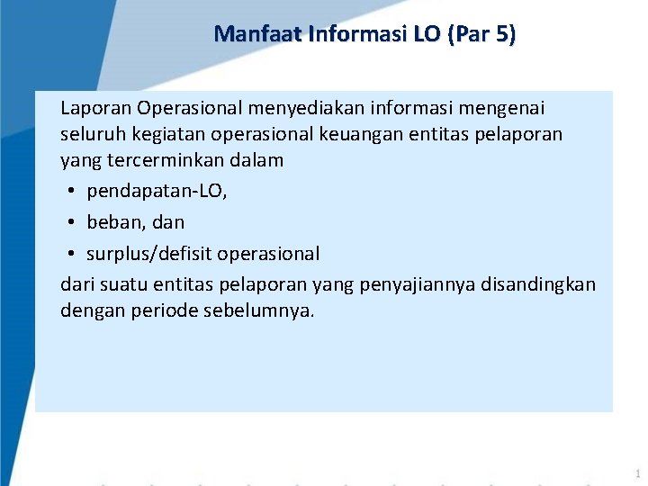 Manfaat Informasi LO (Par 5) Laporan Operasional menyediakan informasi mengenai seluruh kegiatan operasional keuangan Manfaat Informasi LO (Par 5) Laporan Operasional menyediakan informasi mengenai seluruh kegiatan operasional keuangan
