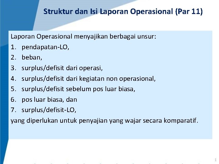Struktur dan Isi Laporan Operasional (Par 11) Laporan Operasional menyajikan berbagai unsur: 1. pendapatan-LO, Struktur dan Isi Laporan Operasional (Par 11) Laporan Operasional menyajikan berbagai unsur: 1. pendapatan-LO,