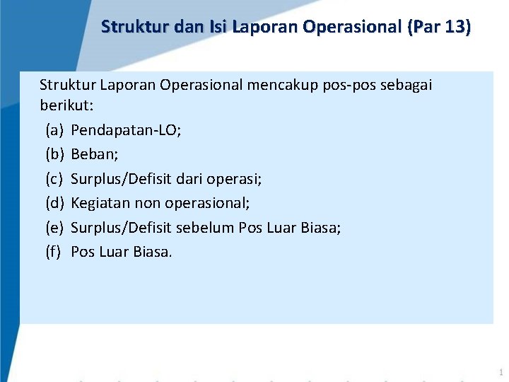 Struktur dan Isi Laporan Operasional (Par 13) Struktur Laporan Operasional mencakup pos-pos sebagai berikut: Struktur dan Isi Laporan Operasional (Par 13) Struktur Laporan Operasional mencakup pos-pos sebagai berikut: