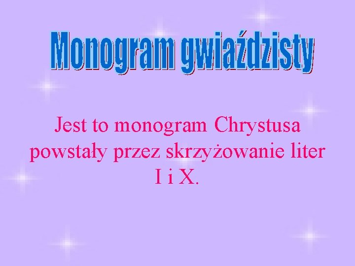 Jest to monogram Chrystusa powstały przez skrzyżowanie liter I i X. 