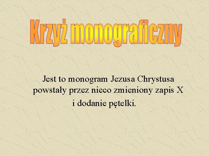 Jest to monogram Jezusa Chrystusa powstały przez nieco zmieniony zapis X i dodanie pętelki.