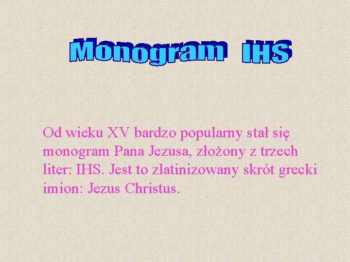 Od wieku XV bardzo popularny stał się monogram Pana Jezusa, złożony z trzech liter: