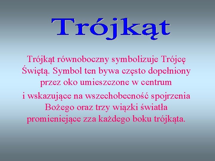 Trójkąt równoboczny symbolizuje Trójcę Świętą. Symbol ten bywa często dopełniony przez oko umieszczone w