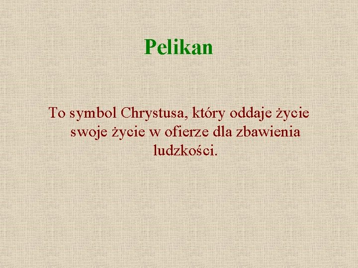 Pelikan To symbol Chrystusa, który oddaje życie swoje życie w ofierze dla zbawienia ludzkości.