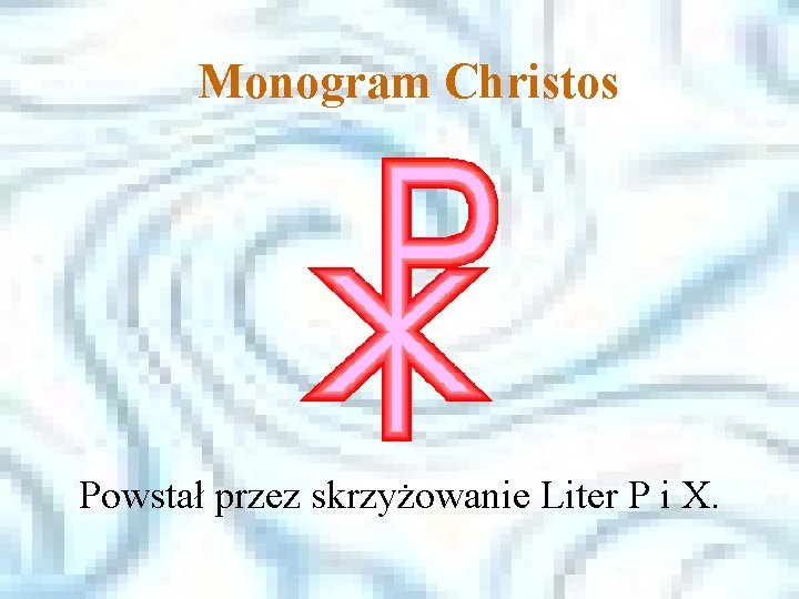 Monogram Christos. Powstał Monogram Christos przez skrzyżowanie Liter P i X. Powstał przez skrzyżowanie