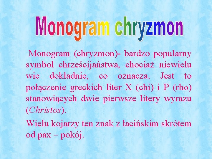 Monogram (chryzmon)- bardzo popularny symbol chrześcijaństwa, chociaż niewielu wie dokładnie, co oznacza. Jest to