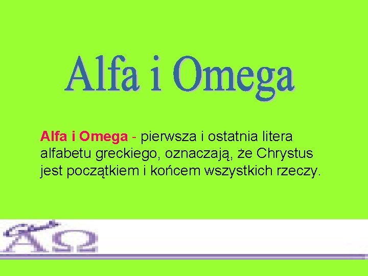 Alfa i Omega - pierwsza i ostatnia litera alfabetu greckiego, oznaczają, że Chrystus jest