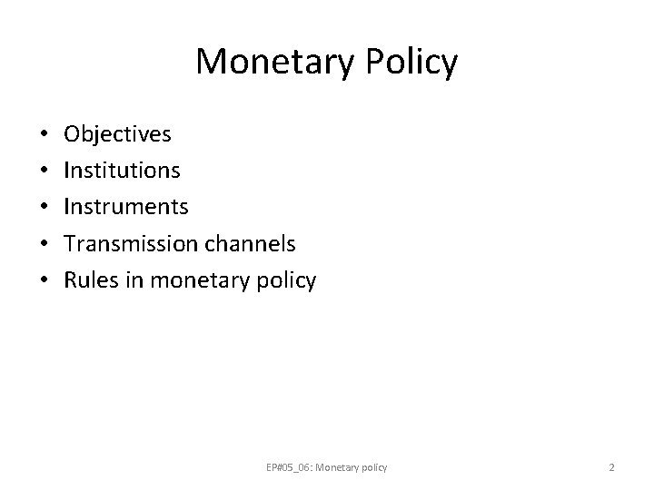 Monetary Policy • • • Objectives Institutions Instruments Transmission channels Rules in monetary policy