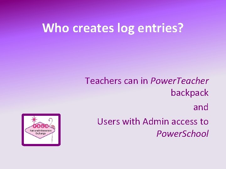 Who creates log entries? Teachers can in Power. Teacher backpack and Users with Admin