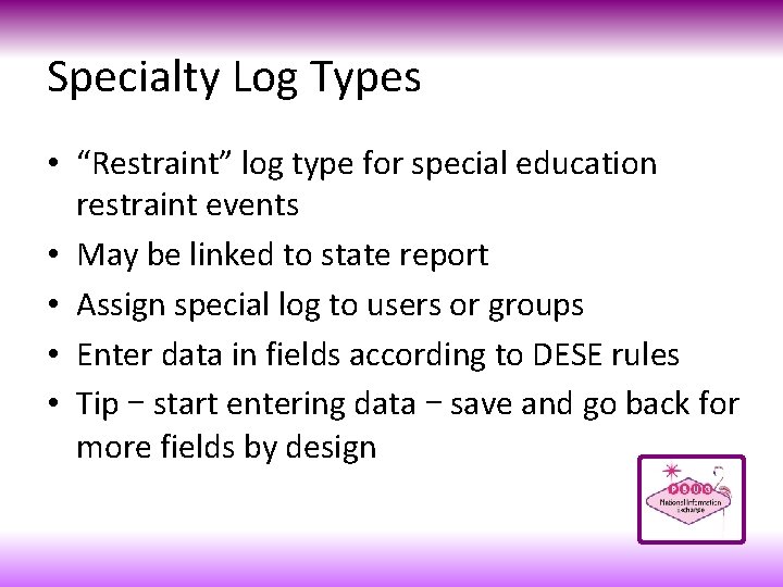 Specialty Log Types • “Restraint” log type for special education restraint events • May