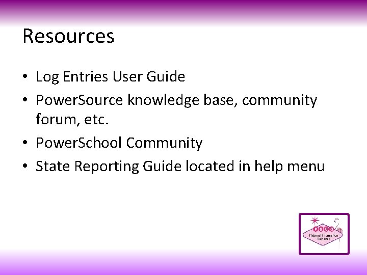 Resources • Log Entries User Guide • Power. Source knowledge base, community forum, etc.