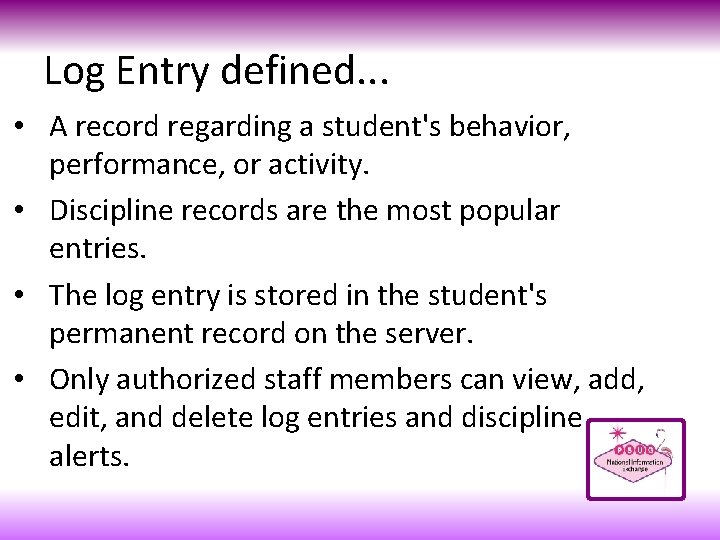 Log Entry defined. . . • A record regarding a student's behavior, performance, or