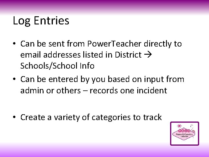 Log Entries • Can be sent from Power. Teacher directly to email addresses listed