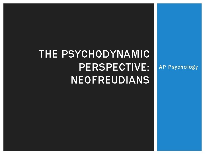 THE PSYCHODYNAMIC PERSPECTIVE: NEOFREUDIANS AP Psychology 