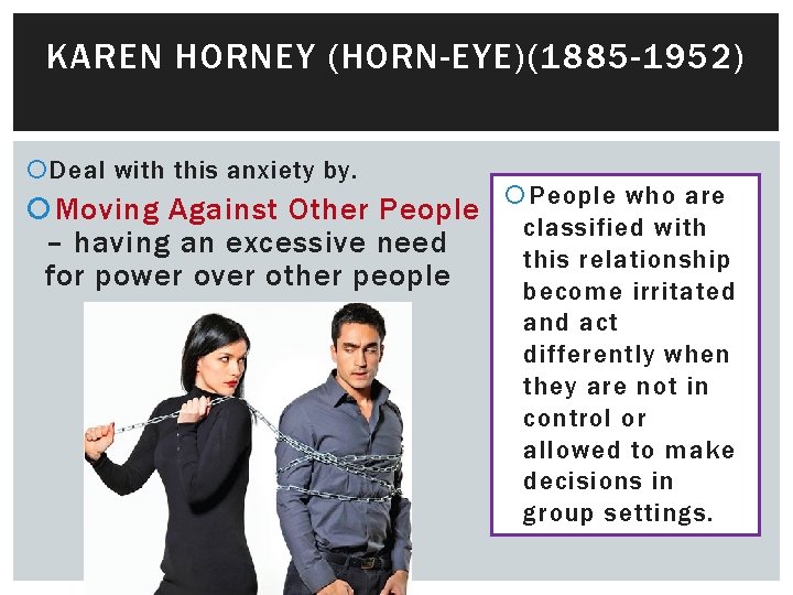 KAREN HORNEY (HORN-EYE)(1885 -1952) Deal with this anxiety by. Moving Against Other People who