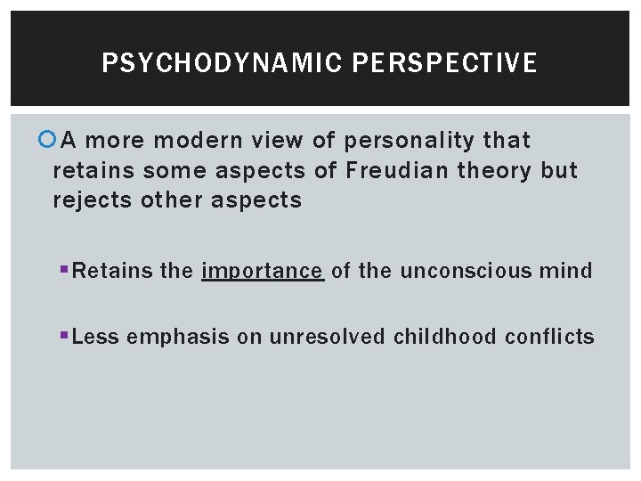 PSYCHODYNAMIC PERSPECTIVE A more modern view of personality that retains some aspects of Freudian