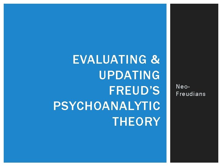 EVALUATING & UPDATING FREUD’S PSYCHOANALYTIC THEORY Neo. Freudians 