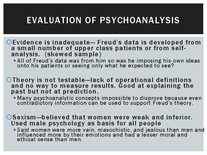 EVALUATION OF PSYCHOANALYSIS Evidence is inadequate— Freud’s data is developed from a small number