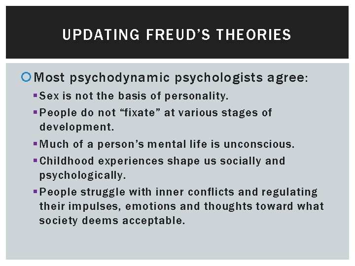 UPDATING FREUD’S THEORIES Most psychodynamic psychologists agree: § Sex is not the basis of