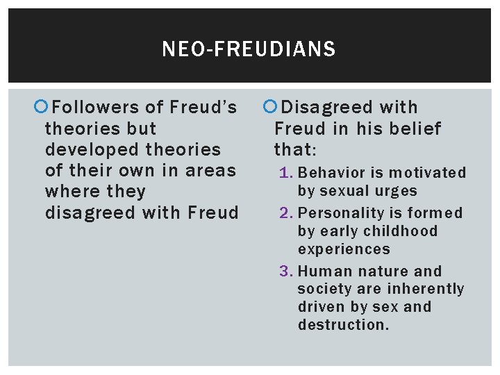 NEO-FREUDIANS Followers of Freud’s theories but developed theories of their own in areas where